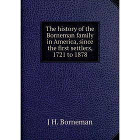 Книга The history of the Borneman family in America, since the first settlers, 1721 to 1878
Книга The history of the Borneman family in America, since the first settlers, 1721 to 1878