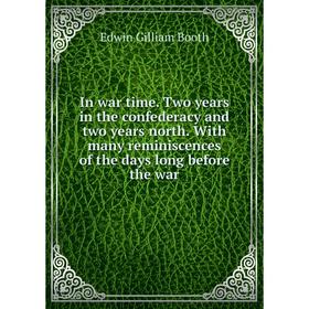 Книга In war time. Two years in the confederacy and two years north. With many reminiscences of the days long before the war
Книга In war time. Two years in the confederacy and two years north. With many reminiscences of the days long before the war