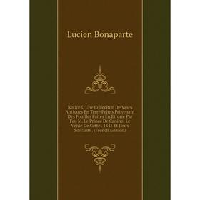 Книга Notice D'Une Colleciton De Vases Antiques En Terre Peints Provenant Des Fouilles Faites En Etrurie Par Feu M Le Prince De Canino: Le Vente De Ce
Книга Notice D'Une Colleciton De Vases Antiques En Terre Peints Provenant Des Fouilles Faites En Etrurie Par Feu M Le Prince De Canino: Le Vente De Ce