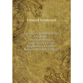 Книга Inventaire Sommaire Des Archives Departementales Anterieures a 1790: Seigneuries, Familles, Notaires (French Edition)
Книга Inventaire Sommaire Des Archives Departementales Anterieures a 1790: Seigneuries, Familles, Notaires (French Edition)