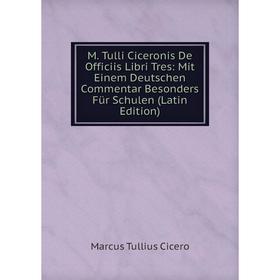 Книга M Tulli Ciceronis De Officiis Libri Tres: Mit Einem Deutschen Commentar Besonders Für Schulen
Книга M Tulli Ciceronis De Officiis Libri Tres: Mit Einem Deutschen Commentar Besonders Für Schulen
