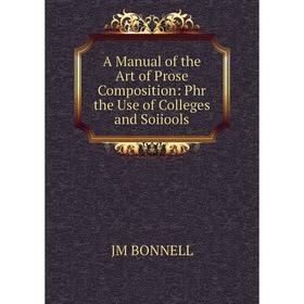 Книга A Manual of the Art of Prose Composition: Phr the Use of Colleges and Soiiools
Книга A Manual of the Art of Prose Composition: Phr the Use of Colleges and Soiiools