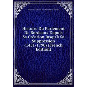 Книга Histoire Du Parlement De Bordeaux Depuis Sa Création Jusqu'à Sa Suppression (1451-1790) (French Edition)
Книга Histoire Du Parlement De Bordeaux Depuis Sa Création Jusqu'à Sa Suppression (1451-1790) (French Edition)