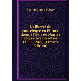 Книга La liberté de conscience en France depuis l'Édit de Nantes jusqu'à la séparation (1598-1905)
Книга La liberté de conscience en France depuis l'Édit de Nantes jusqu'à la séparation (1598-1905)