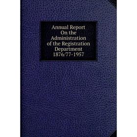 Книга Annual Report On the Administration of the Registration Department 1876/77-1957
Книга Annual Report On the Administration of the Registration Department 1876/77-1957