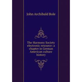 Книга The Harmony Society electronic resource: a chapter in German American culture history
Книга The Harmony Society electronic resource: a chapter in German American culture history