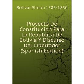 Книга Proyecto De Constitucion Para La Republica De Bolivia Y Discurso Del Libertador (Spanish Edition)
Книга Proyecto De Constitucion Para La Republica De Bolivia Y Discurso Del Libertador (Spanish Edition)