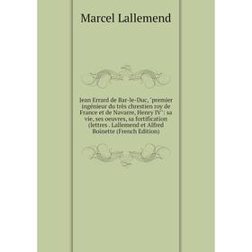 Книга Jean Errard de Bar-le-Duc, premier ingénieur du très chrestien roy de France et de Navarre, Henry IV: sa vie, ses oeuvres, sa fortification
Книга Jean Errard de Bar-le-Duc, premier ingénieur du très chrestien roy de France et de Navarre, Henry IV: sa vie, ses oeuvres, sa fortification