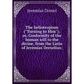 Книга The heliotropium (Turning to Him); or, Conformity of the human will to the divine, from the Latin of Jeremias Drexelius
Книга The heliotropium (Turning to Him); or, Conformity of the human will to the divine, from the Latin of Jeremias Drexelius
