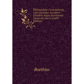 Книга Philosophiae Consolationis Libri Quinque Accedunt Eiusdem Atque Incertorum Opuscula Sacra (Latin Edition)
Книга Philosophiae Consolationis Libri Quinque Accedunt Eiusdem Atque Incertorum Opuscula Sacra (Latin Edition)