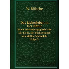 Книга Das Liebesleben in Der Natur Eine Entwickelungsgeschichte Der Liebe, Mit Buchschmuck Von Müller-Schönefeld. Folge 3
Книга Das Liebesleben in Der Natur Eine Entwickelungsgeschichte Der Liebe, Mit Buchschmuck Von Müller-Schönefeld. Folge 3