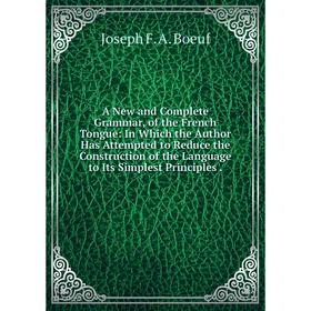 Книга A New and Complete Grammar, of the French Tongue: In Which the Author Has Attempted to Reduce the Construction of the Language to Its Simplest P
Книга A New and Complete Grammar, of the French Tongue: In Which the Author Has Attempted to Reduce the Construction of the Language to Its Simplest P