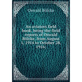 Книга An aviators field book, being the field reports of Oswald Bölcke, from August 1, 1914 to October 28, 1916
Книга An aviators field book, being the field reports of Oswald Bölcke, from August 1, 1914 to October 28, 1916