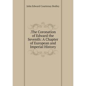Книга The Coronation of Edward the Seventh: A Chapter of European and Imperial History
Книга The Coronation of Edward the Seventh: A Chapter of European and Imperial History