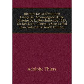 Книга Histoire De La Révolution Française: Accompagnée D'une Histoire De La Révolution De 1355, Ou Des États-Généraux Sous Le Roi Jean
Книга Histoire De La Révolution Française: Accompagnée D'une Histoire De La Révolution De 1355, Ou Des États-Généraux Sous Le Roi Jean