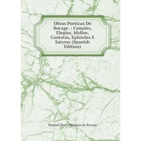 Книга Obras Poeticas De Bocage: Canções, Elegias, Idylios, Cantatas, Epistolas E Satyras
Книга Obras Poeticas De Bocage: Canções, Elegias, Idylios, Cantatas, Epistolas E Satyras