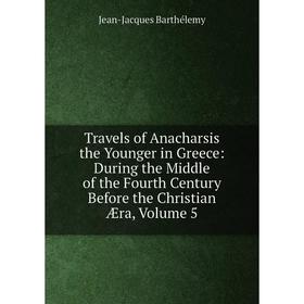Книга Travels of Anacharsis the Younger in Greece: During the Middle of the Fourth Century Before the Christian Æra, Volume 5
Книга Travels of Anacharsis the Younger in Greece: During the Middle of the Fourth Century Before the Christian Æra, Volume 5