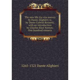 Книга The new life (La vita nuova) by Dante Alighieri; tr. by Dante Gabriel Rossetti, with an introduction by Charles Eliot Norton. One hundred sonnet
Книга The new life (La vita nuova) by Dante Alighieri; tr. by Dante Gabriel Rossetti, with an introduction by Charles Eliot Norton. One hundred sonnet