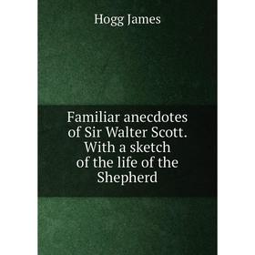 Книга Familiar anecdotes of Sir Walter Scott. With a sketch of the life of the Shepherd
Книга Familiar anecdotes of Sir Walter Scott. With a sketch of the life of the Shepherd