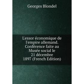 Книга L'essor économique de l'empire allemand Conférence faite au Musée social le 21 décembre 1897
Книга L'essor économique de l'empire allemand Conférence faite au Musée social le 21 décembre 1897