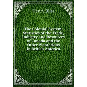 Книга The Colonial System: Statistics of the Trade, Industry and Resources of Canada and the Other Plantations in British America
Книга The Colonial System: Statistics of the Trade, Industry and Resources of Canada and the Other Plantations in British America