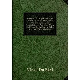 Книга Histoire De La Monarchie De Juillet De 1830 À 1848, Avec Une Intr. Sur Le Droit Constitutionel Aux États-Unis, En Suisse, En Angleterre Et En Be
Книга Histoire De La Monarchie De Juillet De 1830 À 1848, Avec Une Intr. Sur Le Droit Constitutionel Aux États-Unis, En Suisse, En Angleterre Et En Be