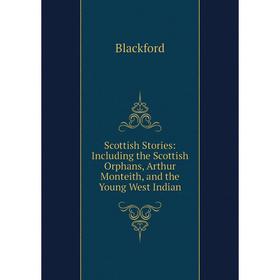 Книга Scottish Stories: Including the Scottish Orphans, Arthur Monteith, and the Young West Indian
Книга Scottish Stories: Including the Scottish Orphans, Arthur Monteith, and the Young West Indian