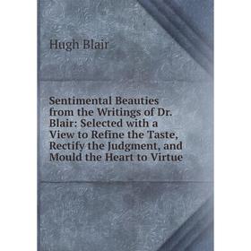 Книга Sentimental Beauties from the Writings of Dr. Blair: Selected with a View to Refine the Taste, Rectify the Judgment, and Mould the Heart to Virt
Книга Sentimental Beauties from the Writings of Dr. Blair: Selected with a View to Refine the Taste, Rectify the Judgment, and Mould the Heart to Virt