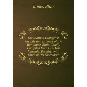 Книга The Scottish Evangelist. the Life and Labours of the Rev. James Blair, Chiefly Compiled from His Own Journals. Together with Three of His Discou
Книга The Scottish Evangelist. the Life and Labours of the Rev. James Blair, Chiefly Compiled from His Own Journals. Together with Three of His Discou