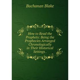 Книга How to Read the Prophets: Being the Prophecies Arranged Chronologically in Their Historical Settings.
Книга How to Read the Prophets: Being the Prophecies Arranged Chronologically in Their Historical Settings.