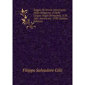 Книга Saggio Di Storia Americana: Della Religione, E Delle Lingue Degli Orinochesi, E Di Altri Americani. 1782 (Italian Edition)
Книга Saggio Di Storia Americana: Della Religione, E Delle Lingue Degli Orinochesi, E Di Altri Americani. 1782 (Italian Edition)