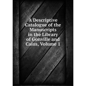 Книга A Descriptive Catalogue of the Manuscripts in the Library of Gonville and Caius, Volume 1
Книга A Descriptive Catalogue of the Manuscripts in the Library of Gonville and Caius, Volume 1