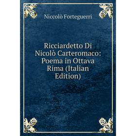 Книга Ricciardetto Di Nicolò Carteromaco: Poema in Ottava Rima (Italian Edition)
Книга Ricciardetto Di Nicolò Carteromaco: Poema in Ottava Rima (Italian Edition)