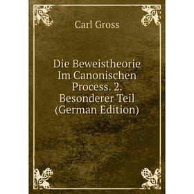 Книга Die Beweistheorie Im Canonischen Process. 2. Besonderer Teil (German Edition)
Книга Die Beweistheorie Im Canonischen Process. 2. Besonderer Teil (German Edition)