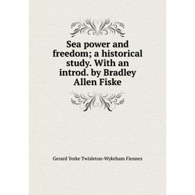 Книга Sea power and freedom; a historical study. With an introd. by Bradley Allen Fiske
Книга Sea power and freedom; a historical study. With an introd. by Bradley Allen Fiske