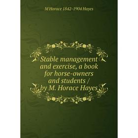 Книга Stable management and exercise, a book for horse-owners and students / by M. Horace Hayes
Книга Stable management and exercise, a book for horse-owners and students / by M. Horace Hayes