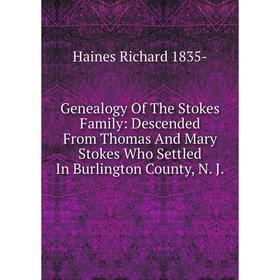 Книга Genealogy Of The Stokes Family: Descended From Thomas And Mary Stokes Who Settled In Burlington County, N. J
Книга Genealogy Of The Stokes Family: Descended From Thomas And Mary Stokes Who Settled In Burlington County, N. J