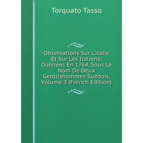 Книга Observations Sur L'italie Et Sur Les Italiens: Données En 1764, Sous Le Nom De Deux Gentilshommes Suédois, Volume 3
Книга Observations Sur L'italie Et Sur Les Italiens: Données En 1764, Sous Le Nom De Deux Gentilshommes Suédois, Volume 3