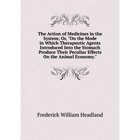 Книга The Action of Medicines in the System; Or, On the Mode in Which Therapeutic Agents Introduced Into the Stomach Produce Their Peculiar Effects On
Книга The Action of Medicines in the System; Or, On the Mode in Which Therapeutic Agents Introduced Into the Stomach Produce Their Peculiar Effects On
