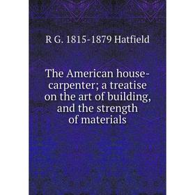 Книга The American house-carpenter; a treatise on the art of building, and the strength of materials
Книга The American house-carpenter; a treatise on the art of building, and the strength of materials