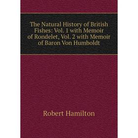 Книга The Natural History of British Fishes: Vol. 1 with Memoir of Rondelet, Vol. 2 with Memoir of Baron Von Humboldt
Книга The Natural History of British Fishes: Vol. 1 with Memoir of Rondelet, Vol. 2 with Memoir of Baron Von Humboldt