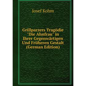 Книга Grillparzers Tragödie Die Ahnfrau in Ihrer Gegenwärtigen Und Früheren Gestalt (German Edition)
Книга Grillparzers Tragödie Die Ahnfrau in Ihrer Gegenwärtigen Und Früheren Gestalt (German Edition)