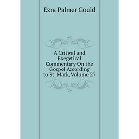 Книга A Critical and Exegetical Commentary On the Gospel According to St. Mark, Volume 27
Книга A Critical and Exegetical Commentary On the Gospel According to St. Mark, Volume 27