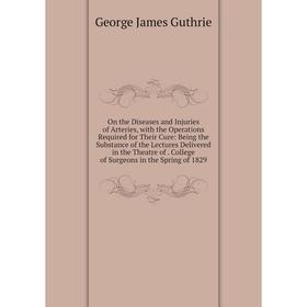 Книга On the Diseases and Injuries of Arteries, with the Operations Required for Their Cure: Being the Substance of the Lectures Delivered in the Thea
Книга On the Diseases and Injuries of Arteries, with the Operations Required for Their Cure: Being the Substance of the Lectures Delivered in the Thea
