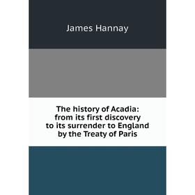 Книга The history of Acadia: from its first discovery to its surrender to England by the Treaty of Paris
Книга The history of Acadia: from its first discovery to its surrender to England by the Treaty of Paris