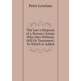 Книга The Law's Disposal of a Person's Estate Who Dies Without Will Or Testament: To Which Is Added
Книга The Law's Disposal of a Person's Estate Who Dies Without Will Or Testament: To Which Is Added