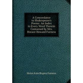 Книга A Concordance to Shakespeare's Poems: An Index to Every Word Therein Contained by Mrs. Horace Howard Furness
Книга A Concordance to Shakespeare's Poems: An Index to Every Word Therein Contained by Mrs. Horace Howard Furness