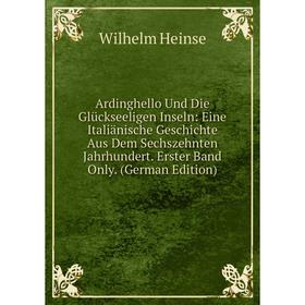 Книга Ardinghello Und Die Glückseeligen Inseln: Eine Italiänische Geschichte Aus Dem Sechszehnten Jahrhundert. Erster Band Only. (German Edition)
Книга Ardinghello Und Die Glückseeligen Inseln: Eine Italiänische Geschichte Aus Dem Sechszehnten Jahrhundert. Erster Band Only. (German Edition)