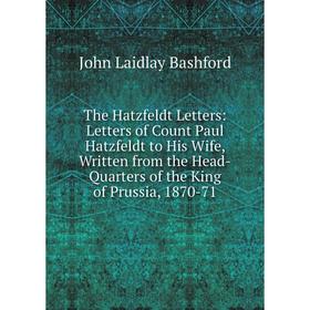 Книга The Hatzfeldt Letters: Letters of Count Paul Hatzfeldt to His Wife, Written from the Head-Quarters of the King of Prussia, 1870-71
Книга The Hatzfeldt Letters: Letters of Count Paul Hatzfeldt to His Wife, Written from the Head-Quarters of the King of Prussia, 1870-71