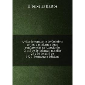 Книга A vida do estudante de Coimbra: antiga e moderna: duas conferencias na Associaçao Cristá de Estudantes, nos dias 29 e 30 de abril de 1920
Книга A vida do estudante de Coimbra: antiga e moderna: duas conferencias na Associaçao Cristá de Estudantes, nos dias 29 e 30 de abril de 1920